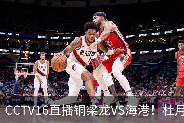 CCTV16直播铜梁龙VS海港！杜月徵配得上首发，刘建业争取送穆斯卡特下课